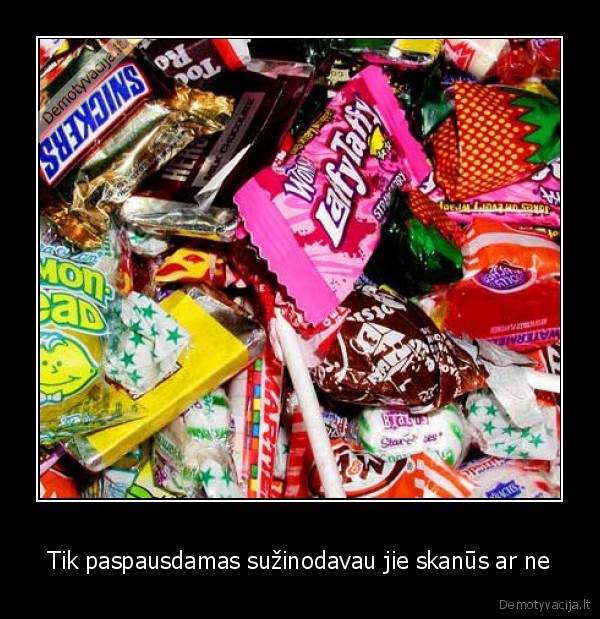 Tik paspausdamas sužinodavau jie skanūs ar ne