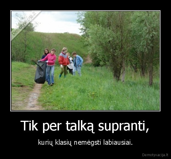 Tik per talką supranti,