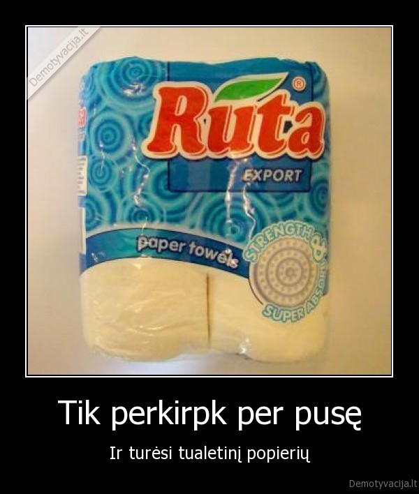 Tik perkirpk per pusę