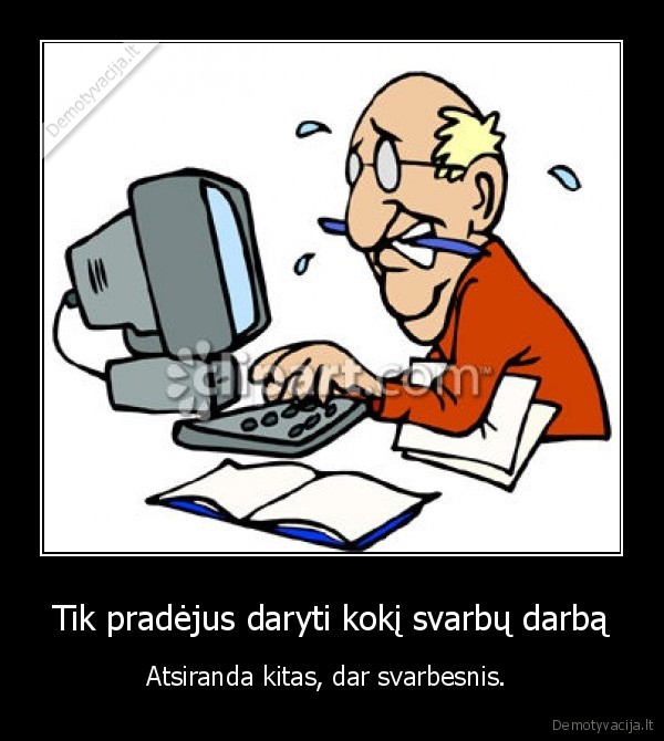 Tik pradėjus daryti kokį svarbų darbą