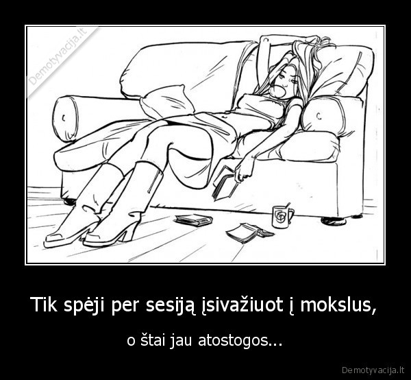 sesija, reiktu, daryt, pusmecio, pradzioj,vis, tiek, i, paskaitas, nieks, nevaiksto,patys, mokosi