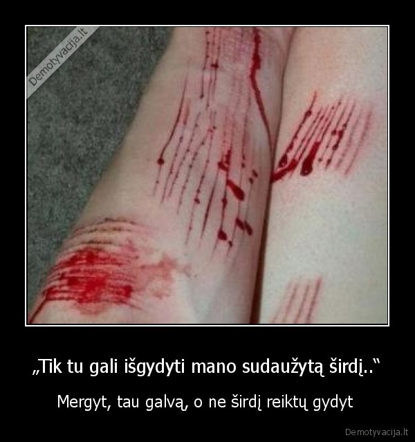 „Tik tu gali išgydyti mano sudaužytą širdį..“