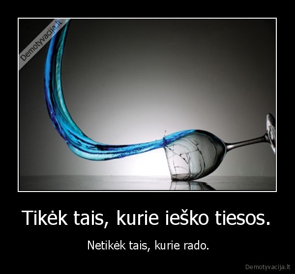 tikek, tais,kurie, iesko, tiesos., netikek, tais,kurie, rado