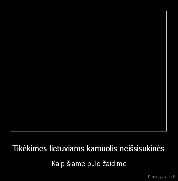 Tikėkimes lietuviams kamuolis neišsisukinės