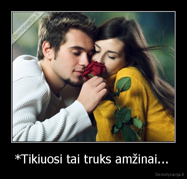 *Tikiuosi tai truks amžinai... 