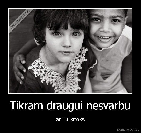 Tikram draugui nesvarbu