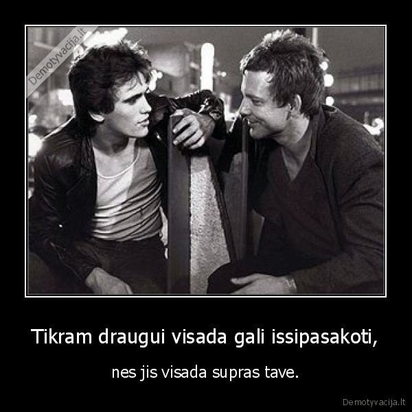draugas,tikras, draugas,issipasakoti