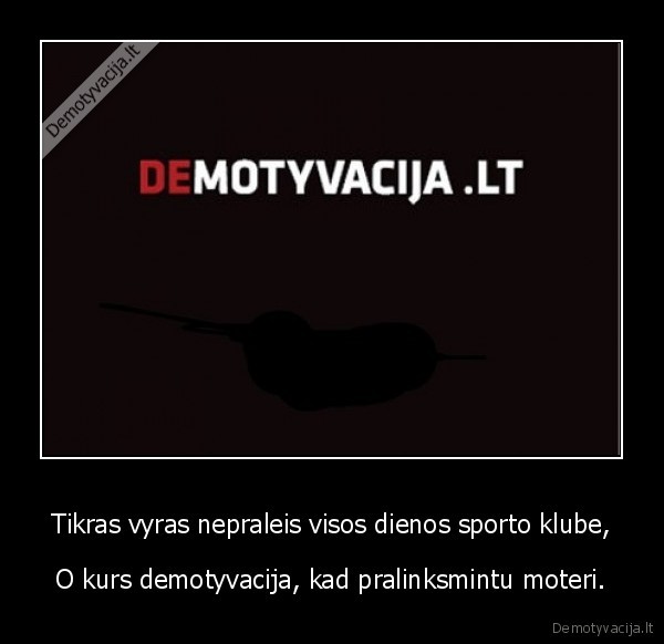 Tikras vyras nepraleis visos dienos sporto klube,