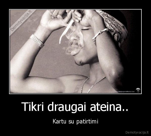 Tikri draugai ateina..