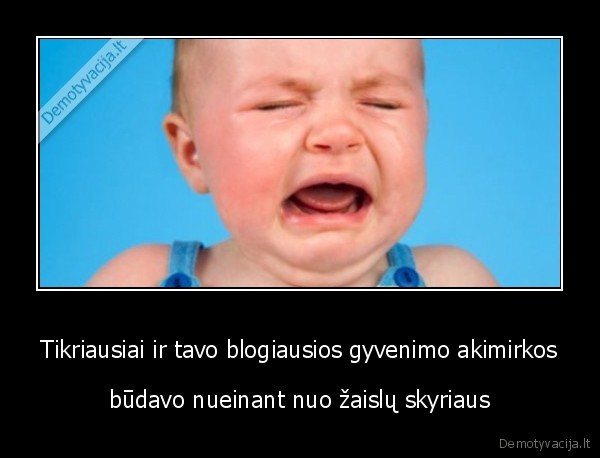 Tikriausiai ir tavo blogiausios gyvenimo akimirkos