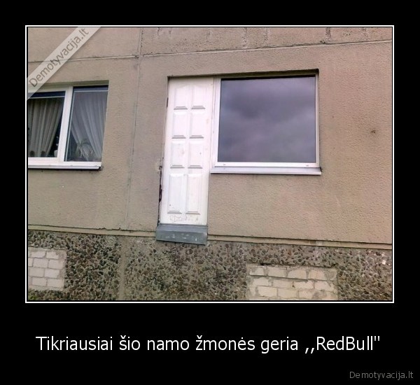 Tikriausiai šio namo žmonės geria ,,RedBull&quot;