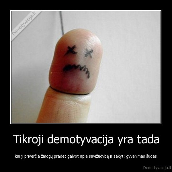 gyvenimas, demotyvacija, tikras
