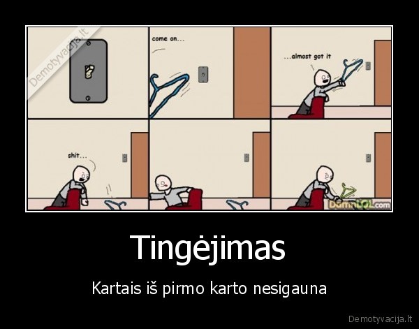 tingeti,reikia, pasistengt,lempa,pakaba,metimas