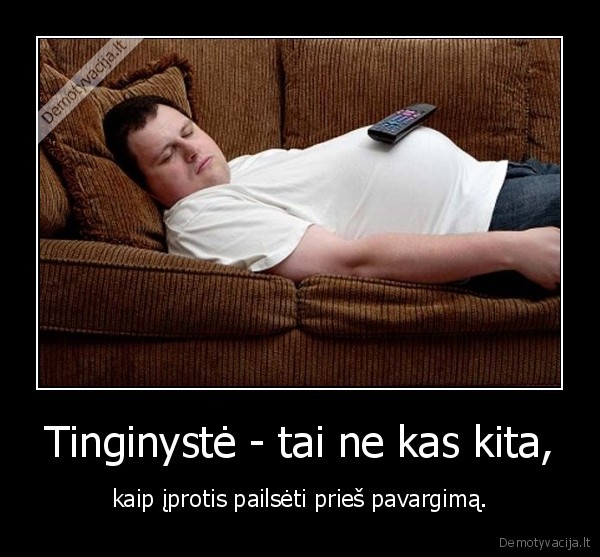 Tinginystė - tai ne kas kita,