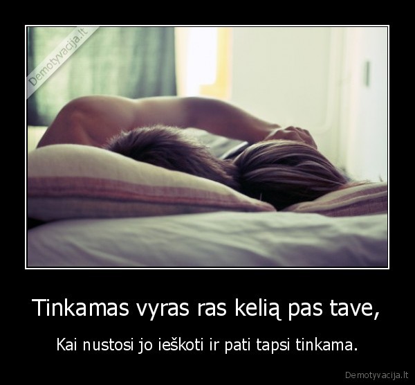 Tinkamas vyras ras kelią pas tave,