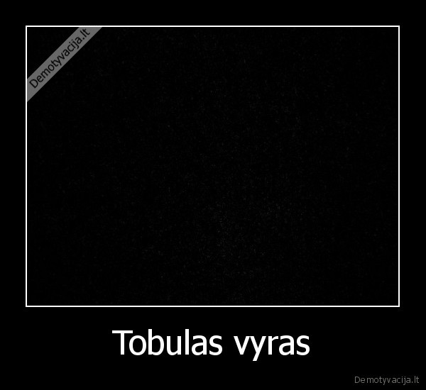 tobulas, vyras, ne,negirdejau