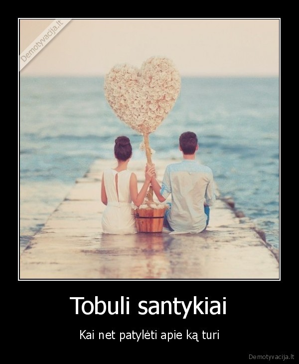 tobula, meile,tyla,tylus, jausmai