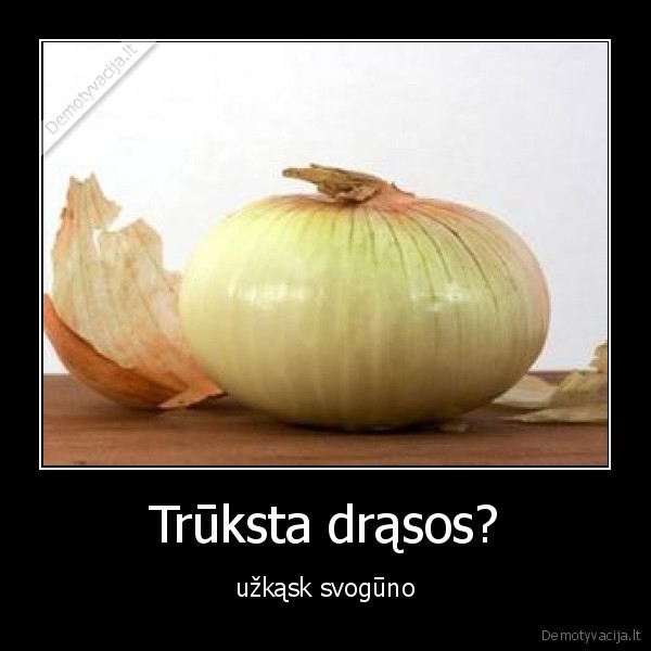 Trūksta drąsos?