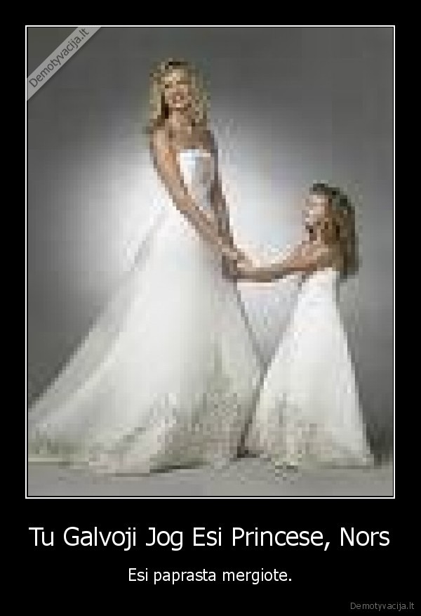 Tu Galvoji Jog Esi Princese, Nors