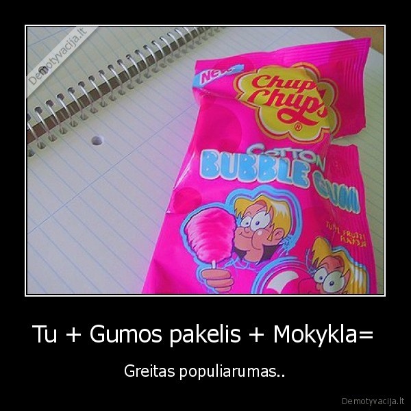 Tu + Gumos pakelis + Mokykla=