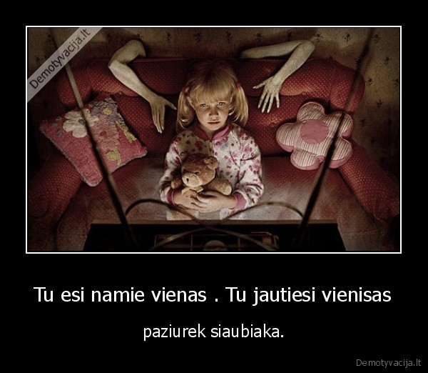 Tu esi namie vienas . Tu jautiesi vienisas