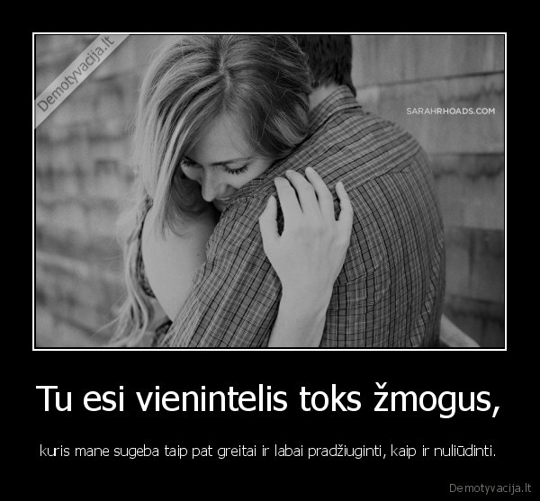 Tu esi vienintelis toks žmogus,