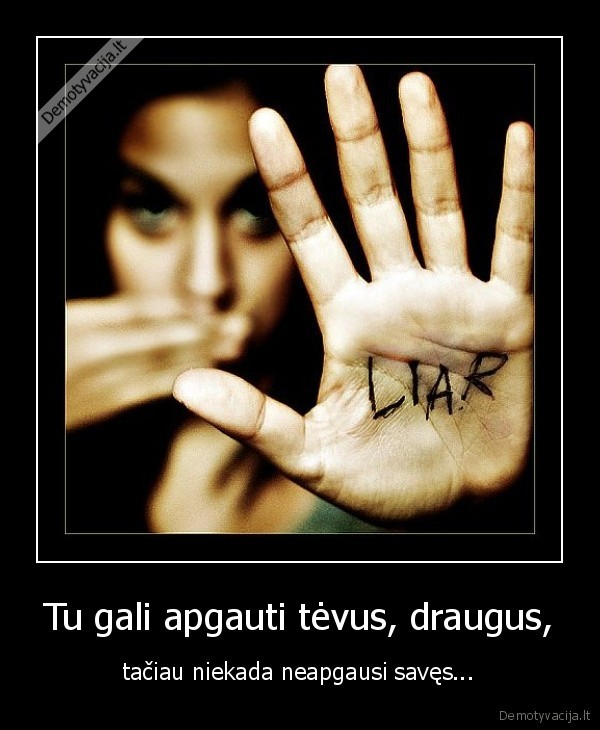 Tu gali apgauti tėvus, draugus,