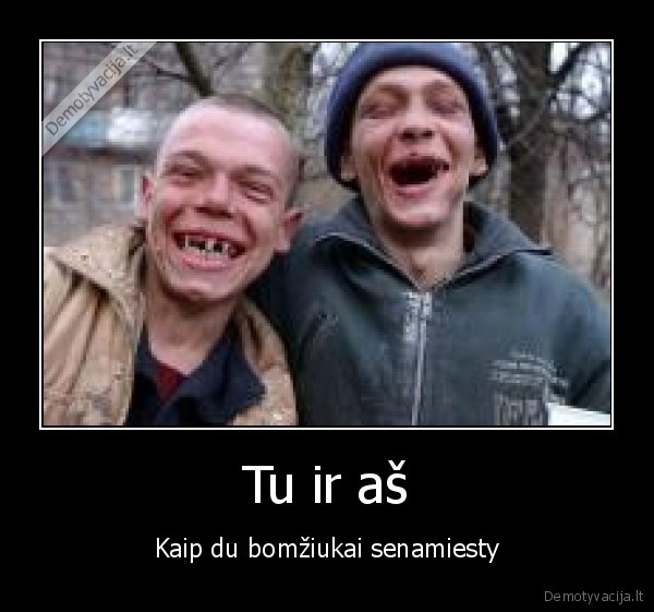 tu, ir, as, bomziukai