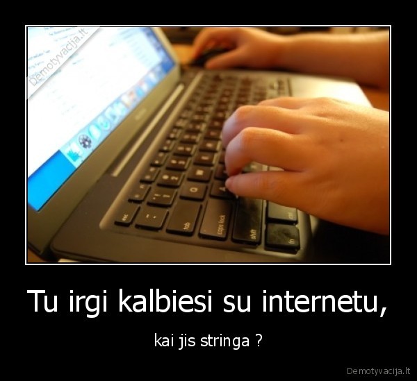 Tu irgi kalbiesi su internetu,