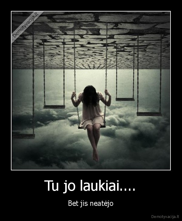 Tu jo laukiai....