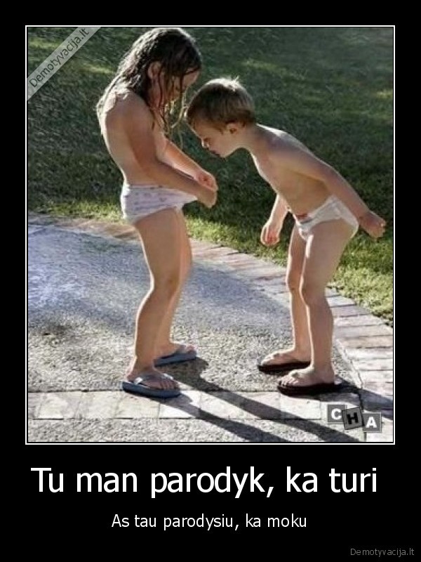 Tu man parodyk, ka turi 