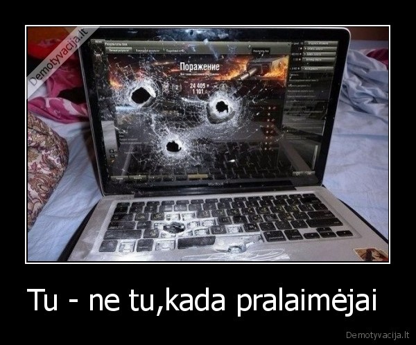 Tu - ne tu,kada pralaimėjai 