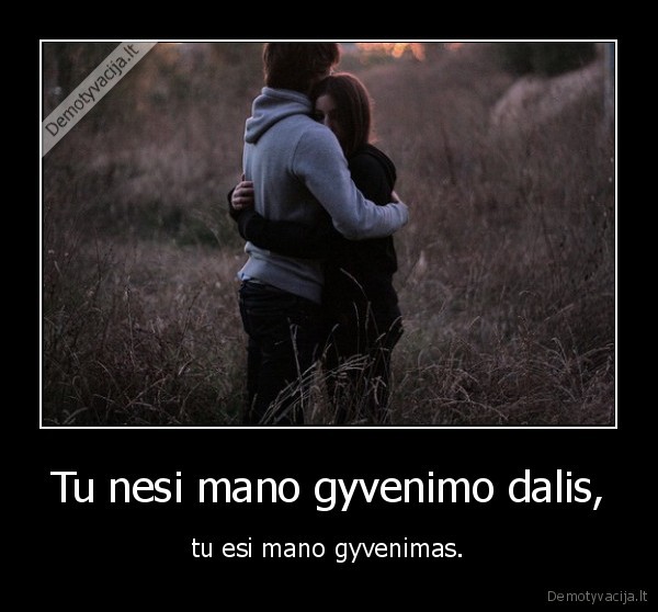 Tu nesi mano gyvenimo dalis,