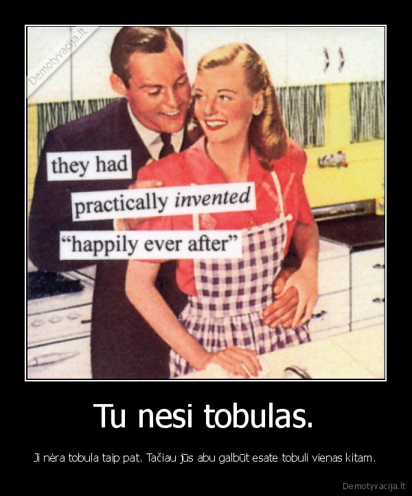 Tu nesi tobulas.