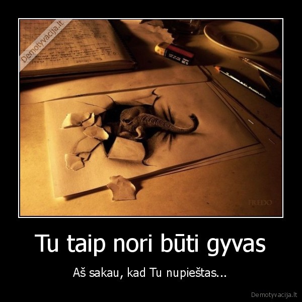 Tu taip nori būti gyvas