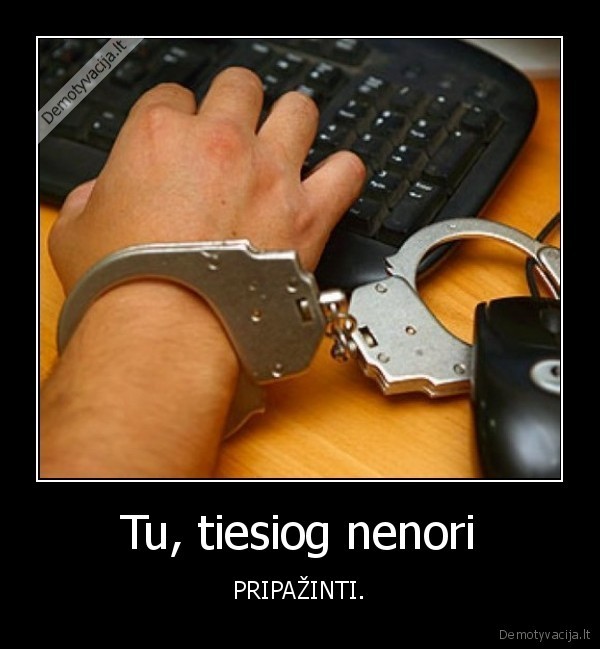 Tu, tiesiog nenori