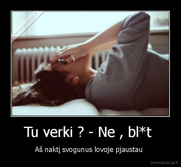 Tu verki ? - Ne , bl*t 