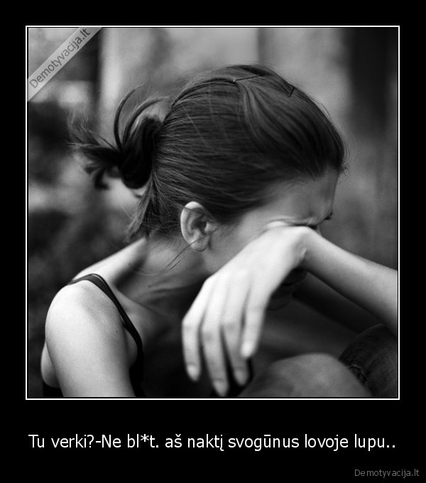 Tu verki?-Ne bl*t. aš naktį svogūnus lovoje lupu..