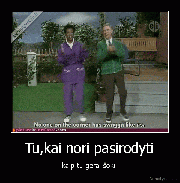 Tu,kai nori pasirodyti