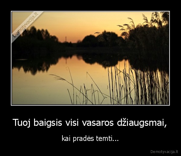 Tuoj baigsis visi vasaros džiaugsmai,