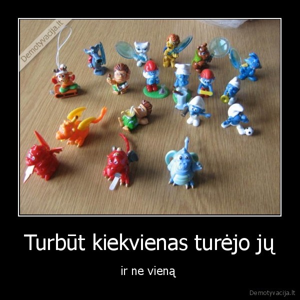 Turbūt kiekvienas turėjo jų