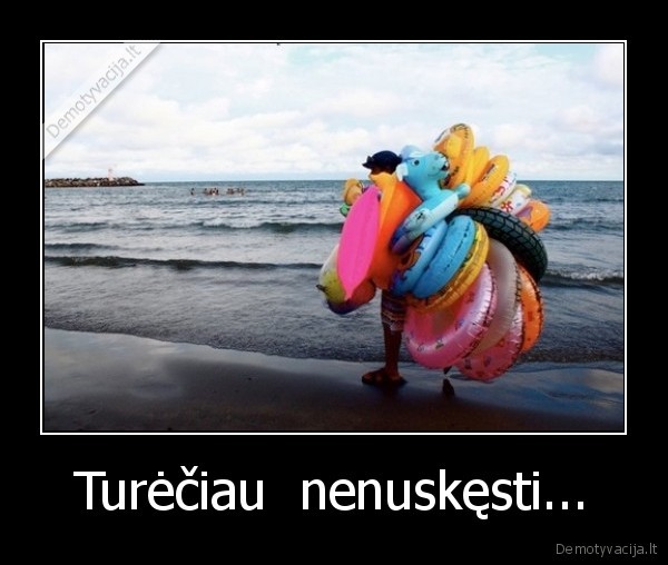 Turėčiau  nenuskęsti...