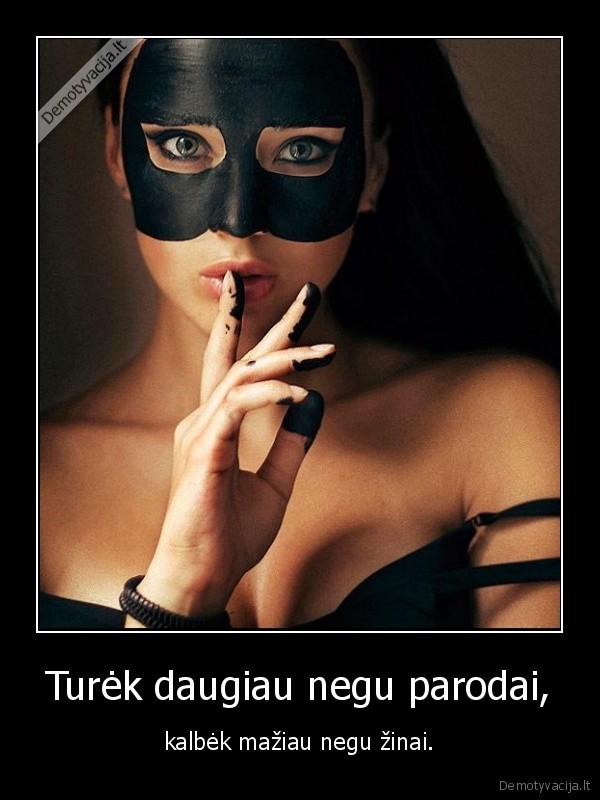 Turėk daugiau negu parodai,