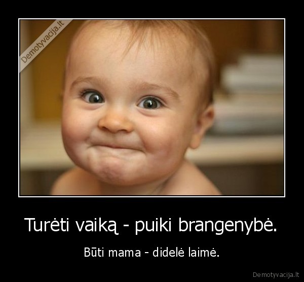 Turėti vaiką - puiki brangenybė.