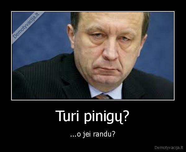 Turi pinigų?