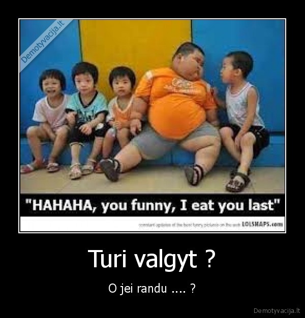 Turi valgyt ?