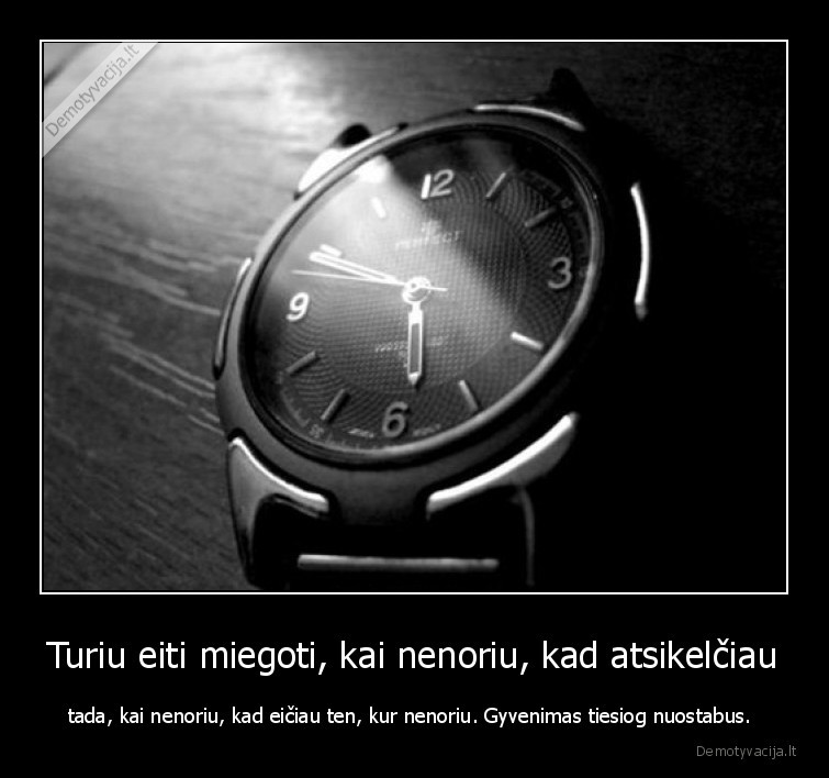 gyvenimas,nenori,nereikia,noresi,nebus
