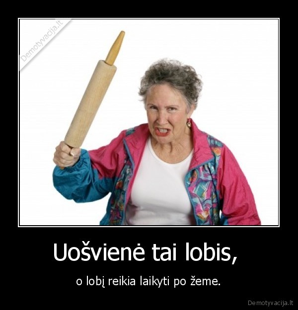uosviene,tai,lobis,kuri,reikia,saugot