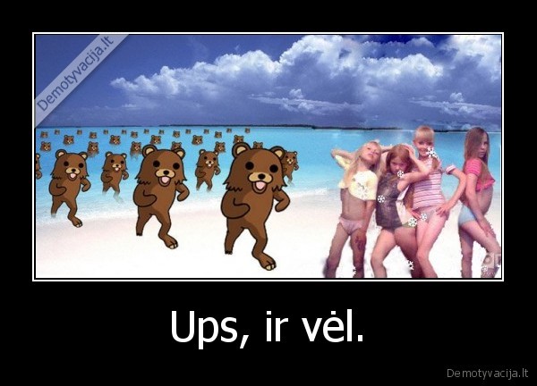 Ups, ir vėl.