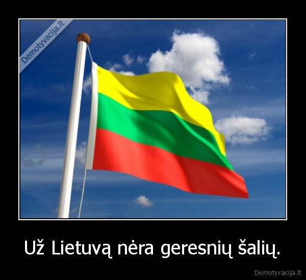 Už Lietuvą nėra geresnių šalių.